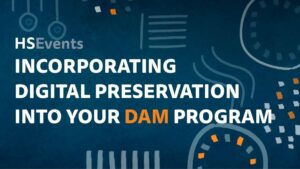 Incorporating Digital Preservation into Your DAM Program